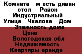 Комната 14м есть диван стол  › Район ­ Индустриальный › Улица ­ Чкалова › Дом ­ 29 › Этажность дома ­ 5 › Цена ­ 3 500 - Вологодская обл. Недвижимость » Квартиры аренда   